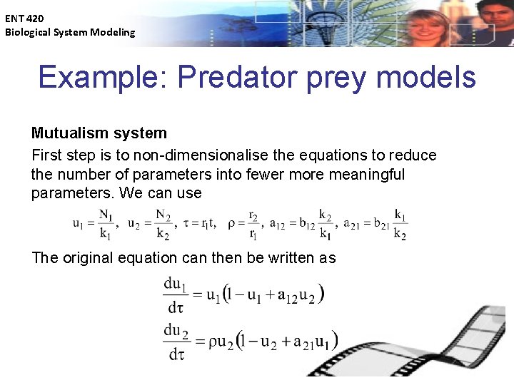 ENT 420 Biological System Modeling Example: Predator prey models Mutualism system First step is