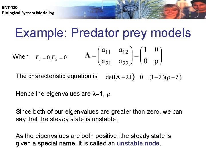ENT 420 Biological System Modeling Example: Predator prey models When The characteristic equation is