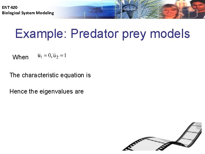 ENT 420 Biological System Modeling Example: Predator prey models When The characteristic equation is