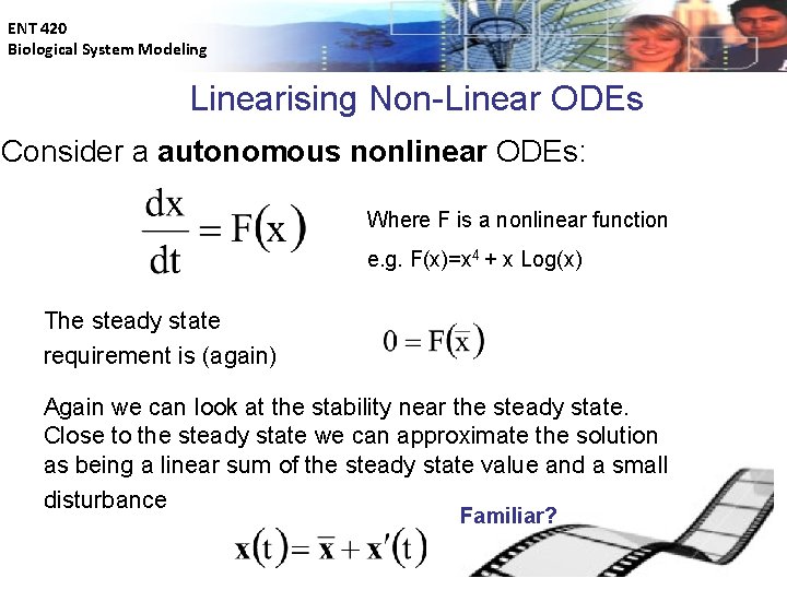 ENT 420 Biological System Modeling Linearising Non-Linear ODEs Consider a autonomous nonlinear ODEs: Where
