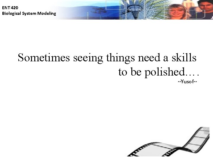 ENT 420 Biological System Modeling Sometimes seeing things need a skills to be polished….