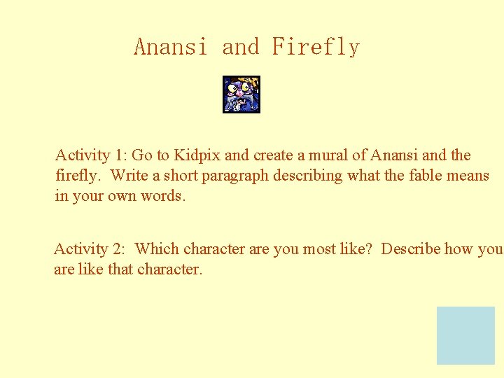 Anansi and Firefly Activity 1: Go to Kidpix and create a mural of Anansi