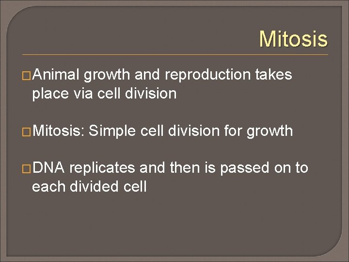 Mitosis �Animal growth and reproduction takes place via cell division �Mitosis: �DNA Simple cell