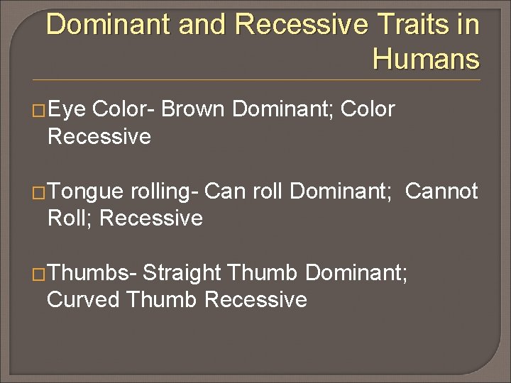 Dominant and Recessive Traits in Humans �Eye Color- Brown Dominant; Color Recessive �Tongue rolling-