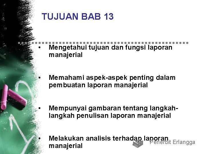 TUJUAN BAB 13 • Mengetahui tujuan dan fungsi laporan manajerial • Memahami aspek-aspek penting