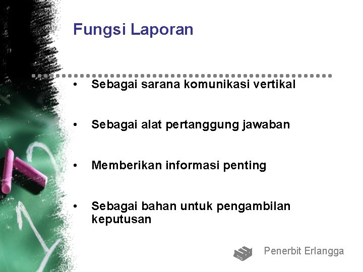 Fungsi Laporan • Sebagai sarana komunikasi vertikal • Sebagai alat pertanggung jawaban • Memberikan