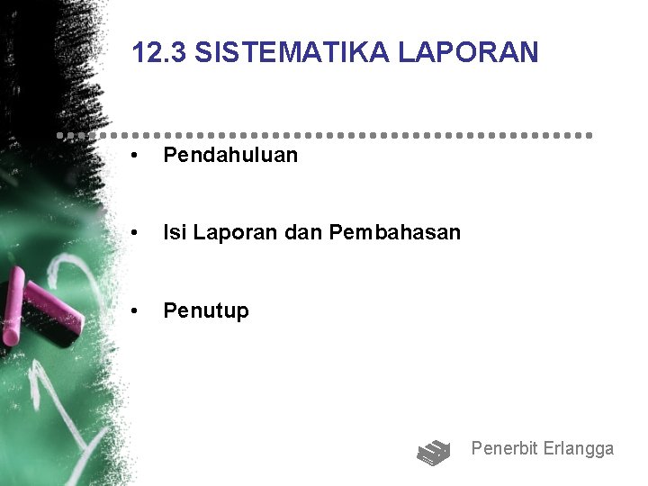 12. 3 SISTEMATIKA LAPORAN • Pendahuluan • Isi Laporan dan Pembahasan • Penutup Penerbit