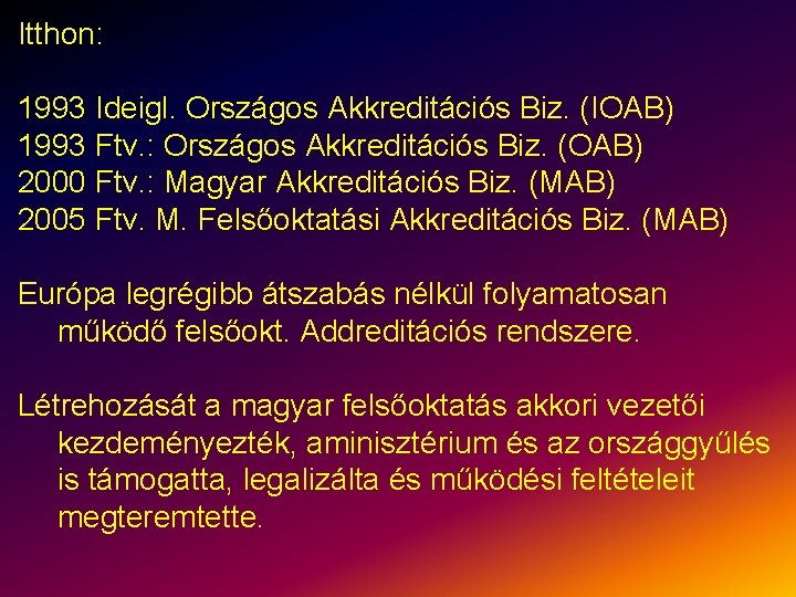 Itthon: 1993 Ideigl. Országos Akkreditációs Biz. (IOAB) 1993 Ftv. : Országos Akkreditációs Biz. (OAB)