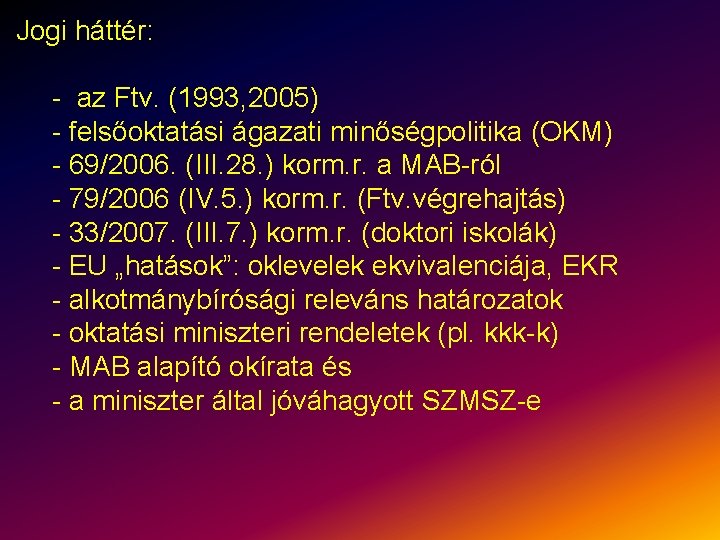 Jogi háttér: - az Ftv. (1993, 2005) - felsőoktatási ágazati minőségpolitika (OKM) - 69/2006.