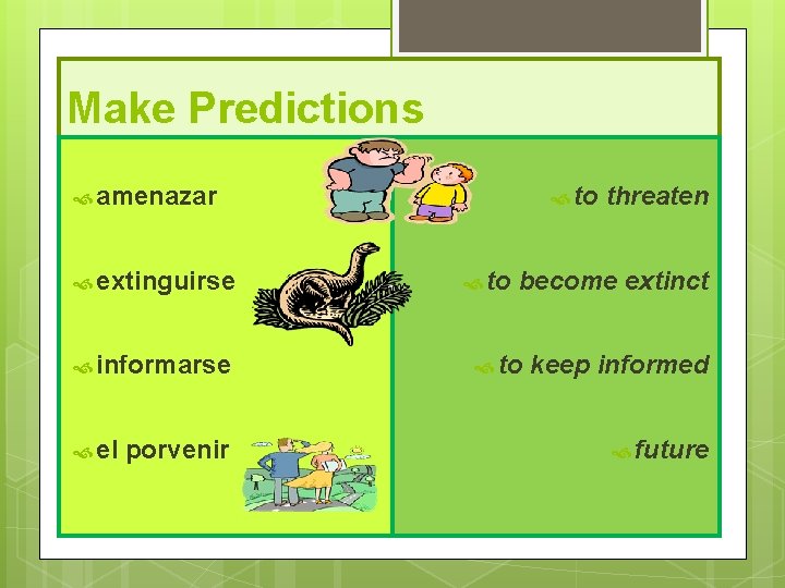 Make Predictions amenazar extinguirse informarse el porvenir to threaten become extinct to keep informed