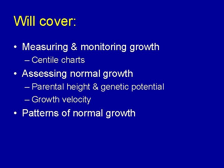 Will cover: • Measuring & monitoring growth – Centile charts • Assessing normal growth