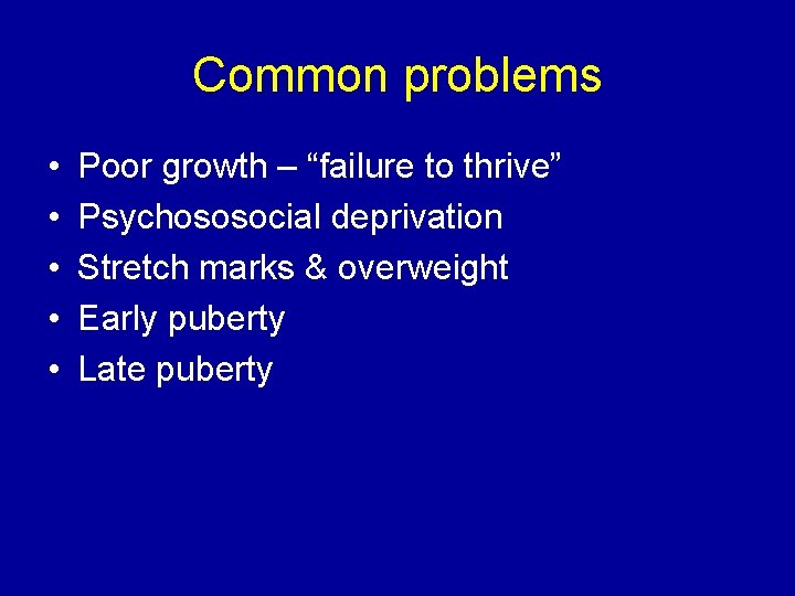 Common problems • • • Poor growth – “failure to thrive” Psychososocial deprivation Stretch