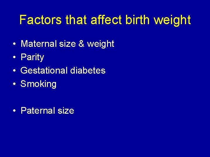 Factors that affect birth weight • • Maternal size & weight Parity Gestational diabetes