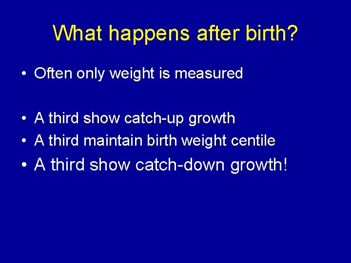 What happens after birth? • Often only weight is measured • A third show