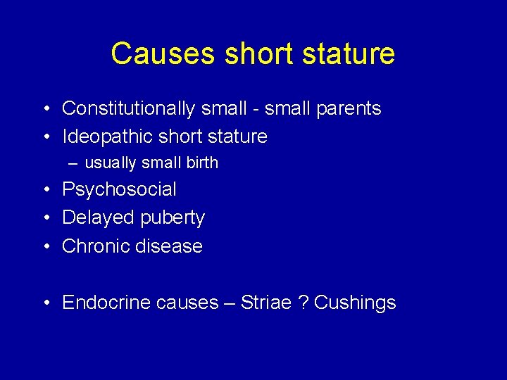 Causes short stature • Constitutionally small - small parents • Ideopathic short stature –