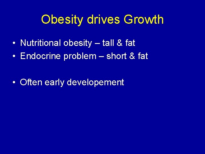 Obesity drives Growth • Nutritional obesity – tall & fat • Endocrine problem –