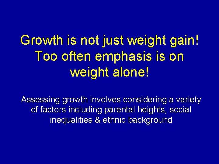 Growth is not just weight gain! Too often emphasis is on weight alone! Assessing