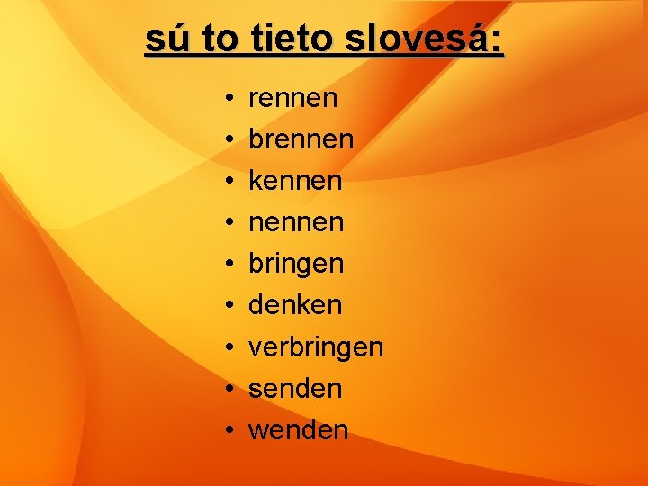 sú to tieto slovesá: • • • rennen brennen kennen nennen bringen denken verbringen