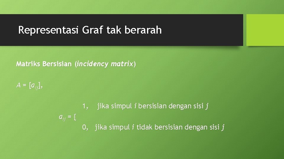 Representasi Graf tak berarah Matriks Bersisian (incidency matrix) A = [aij], 1, jika simpul
