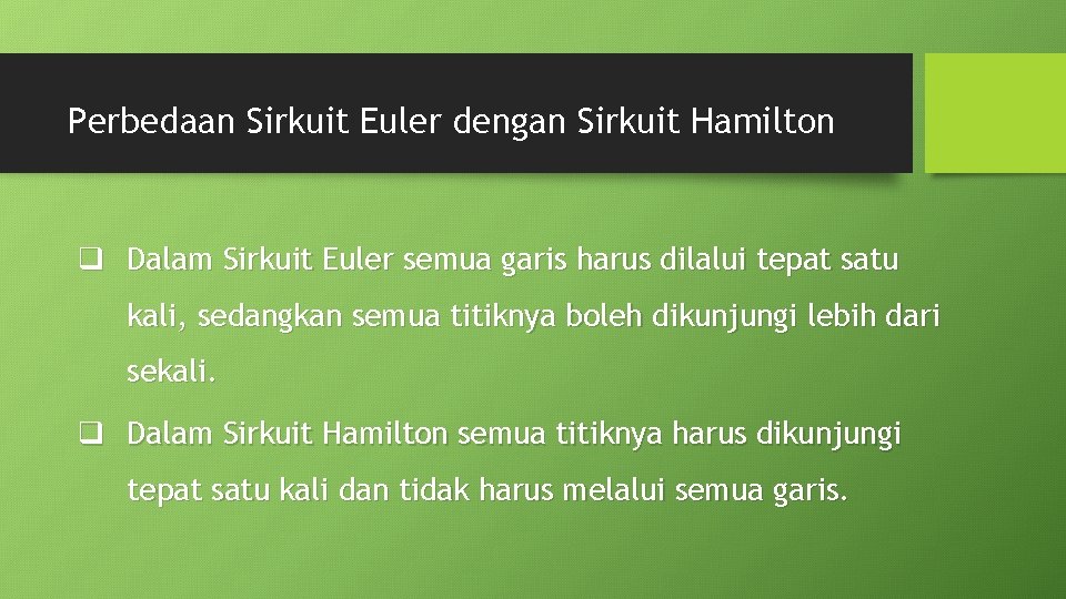 Perbedaan Sirkuit Euler dengan Sirkuit Hamilton q Dalam Sirkuit Euler semua garis harus dilalui