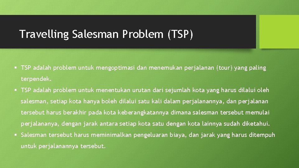 Travelling Salesman Problem (TSP) § TSP adalah problem untuk mengoptimasi dan menemukan perjalanan (tour)