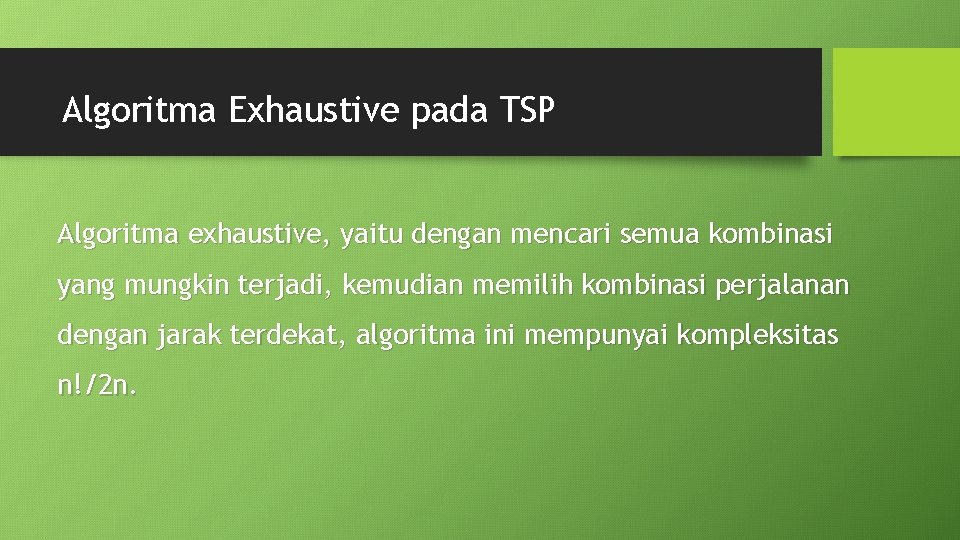 Algoritma Exhaustive pada TSP Algoritma exhaustive, yaitu dengan mencari semua kombinasi yang mungkin terjadi,
