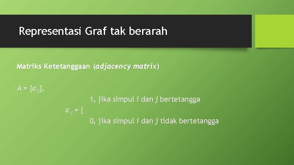 Representasi Graf tak berarah Matriks Ketetanggaan (adjacency matrix) A = [aij], 1, jika simpul