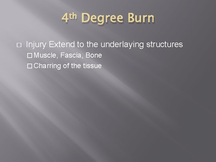 4 th Degree Burn � Injury Extend to the underlaying structures � Muscle, Fascia,