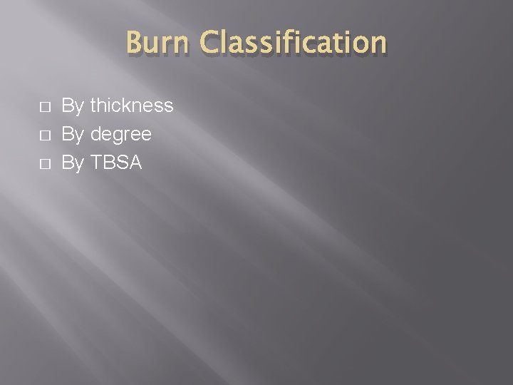 Burn Classification � � � By thickness By degree By TBSA 