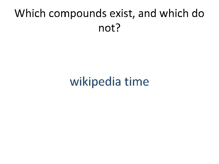 Which compounds exist, and which do not? wikipedia time 