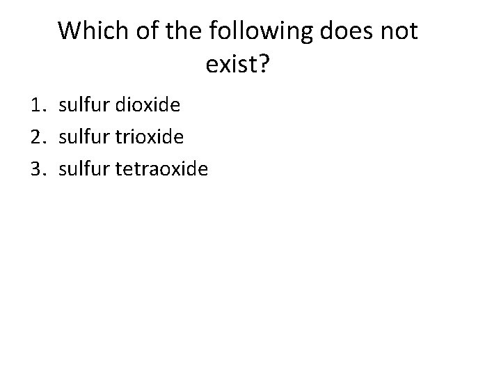 Which of the following does not exist? 1. sulfur dioxide 2. sulfur trioxide 3.