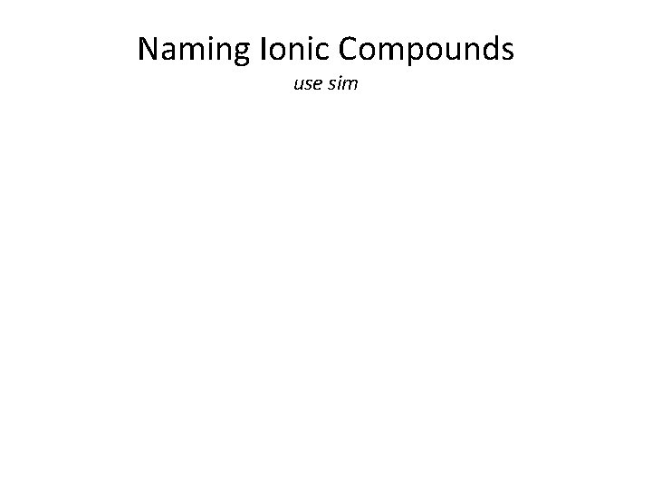 Naming Ionic Compounds use sim 