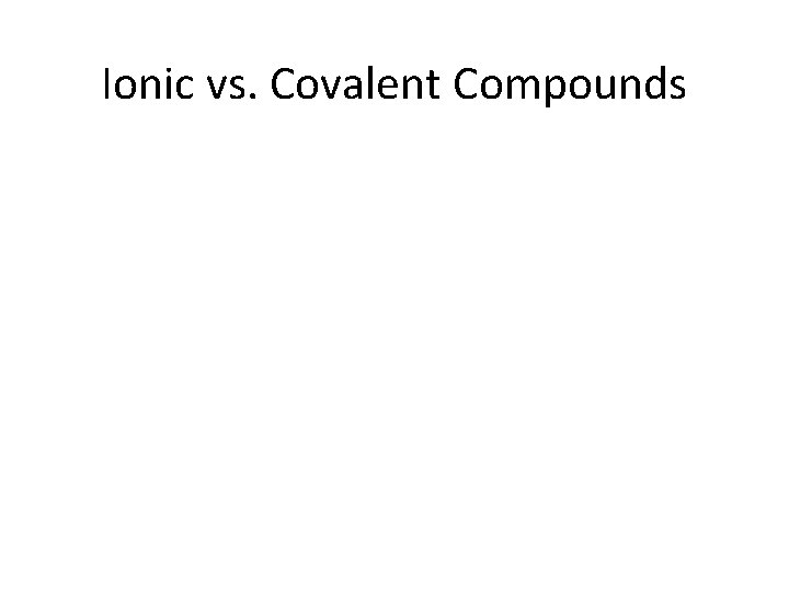 Ionic vs. Covalent Compounds 