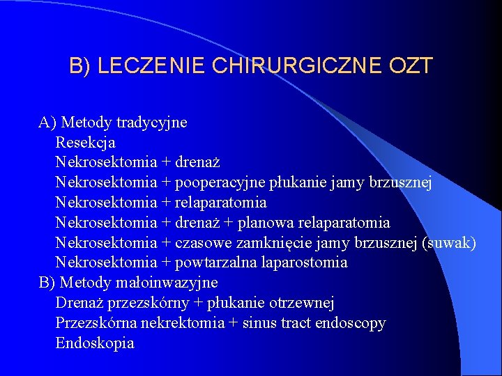 B) LECZENIE CHIRURGICZNE OZT A) Metody tradycyjne Resekcja Nekrosektomia + drenaż Nekrosektomia + pooperacyjne