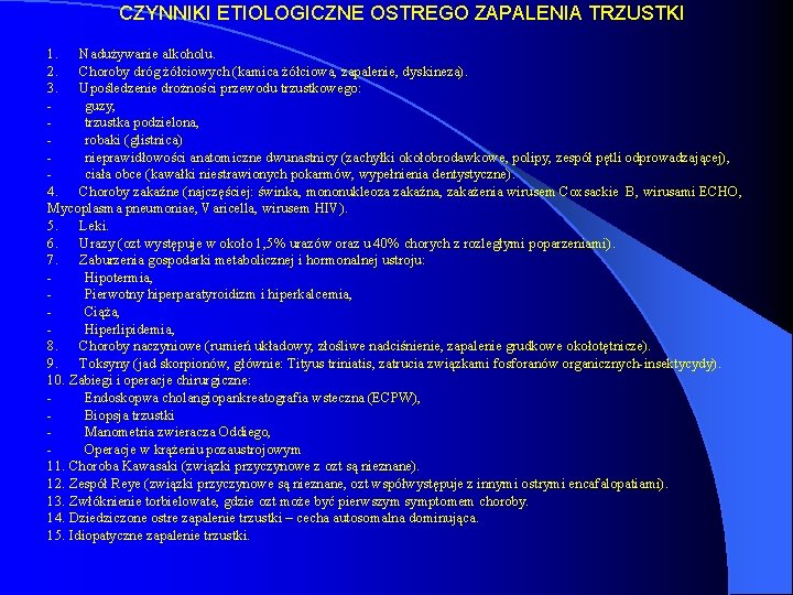 CZYNNIKI ETIOLOGICZNE OSTREGO ZAPALENIA TRZUSTKI 1. Nadużywanie alkoholu. 2. Choroby dróg żółciowych (kamica żółciowa,