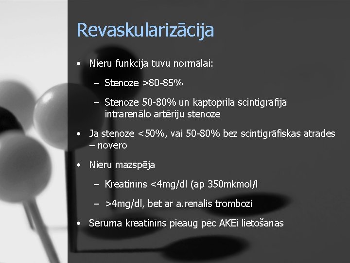 Revaskularizācija • Nieru funkcija tuvu normālai: – Stenoze >80 -85% – Stenoze 50 -80%