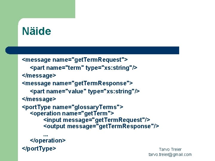 Näide <message name="get. Term. Request"> <part name="term" type="xs: string"/> </message> <message name="get. Term. Response">