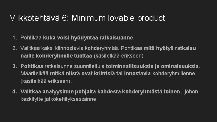 Viikkotehtävä 6: Minimum lovable product 1. Pohtikaa kuka voisi hyödyntää ratkaisuanne. 2. Valitkaa kaksi