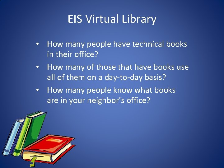 EIS Virtual Library • How many people have technical books in their office? •