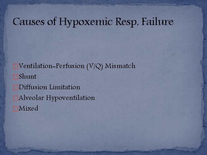 Causes of Hypoxemic Resp. Failure �Ventilation-Perfusion (V/Q) Mismatch �Shunt �Diffusion Limitation �Alveolar Hypoventilation �Mixed