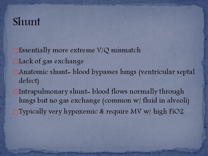 Shunt �Essentially more extreme V/Q mismatch �Lack of gas exchange �Anatomic shunt- blood bypasses
