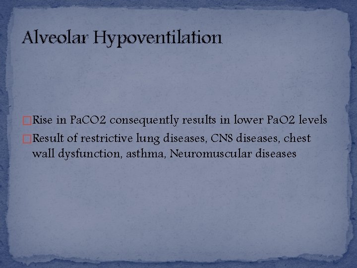 Alveolar Hypoventilation �Rise in Pa. CO 2 consequently results in lower Pa. O 2