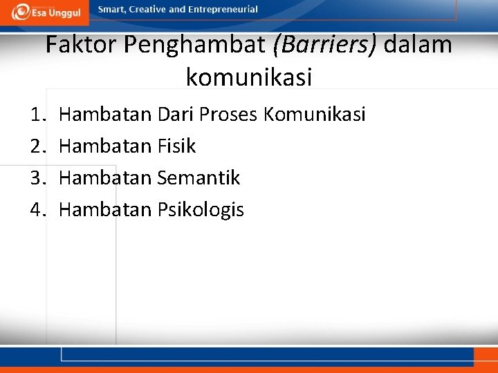 Faktor Penghambat (Barriers) dalam komunikasi 1. 2. 3. 4. Hambatan Dari Proses Komunikasi Hambatan