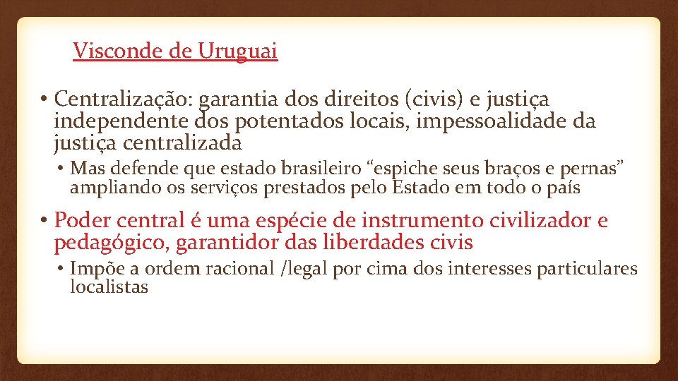 Visconde de Uruguai • Centralização: garantia dos direitos (civis) e justiça independente dos potentados