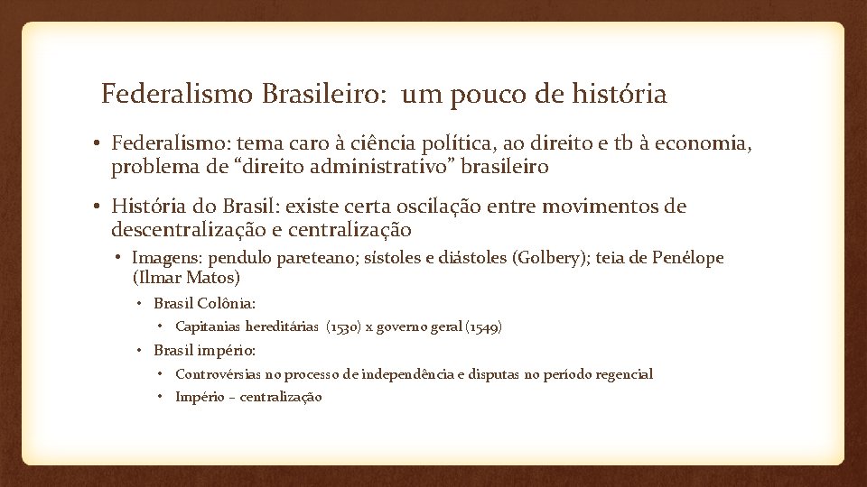 Federalismo Brasileiro: um pouco de história • Federalismo: tema caro à ciência política, ao