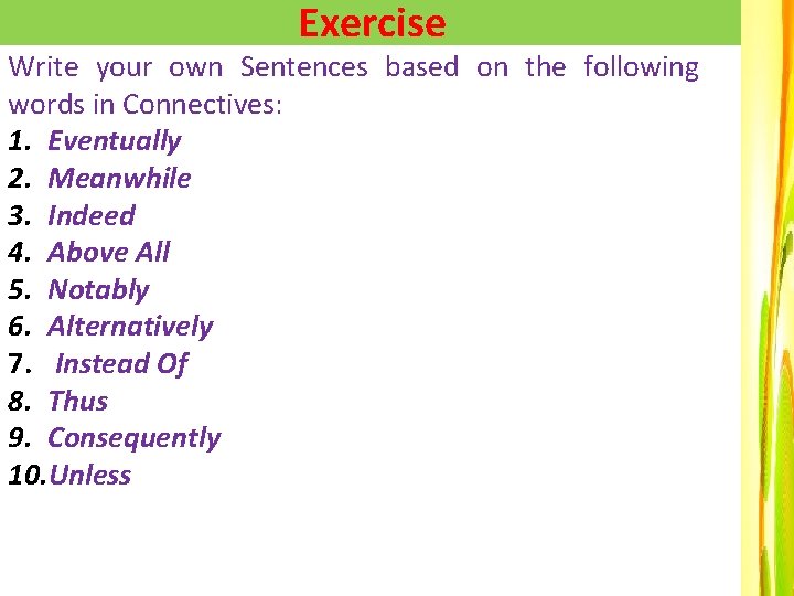 Exercise Write your own Sentences based on the following words in Connectives: 1. Eventually