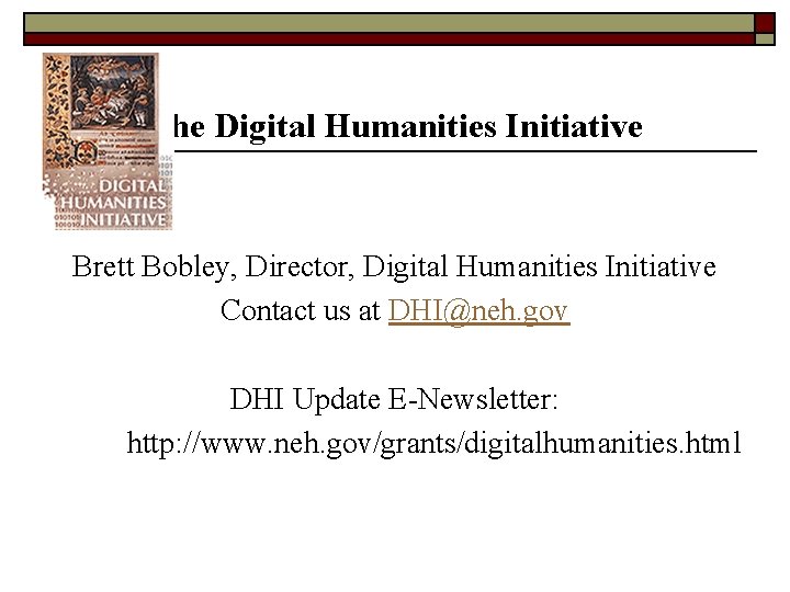 The Digital Humanities Initiative Brett Bobley, Director, Digital Humanities Initiative Contact us at DHI@neh.