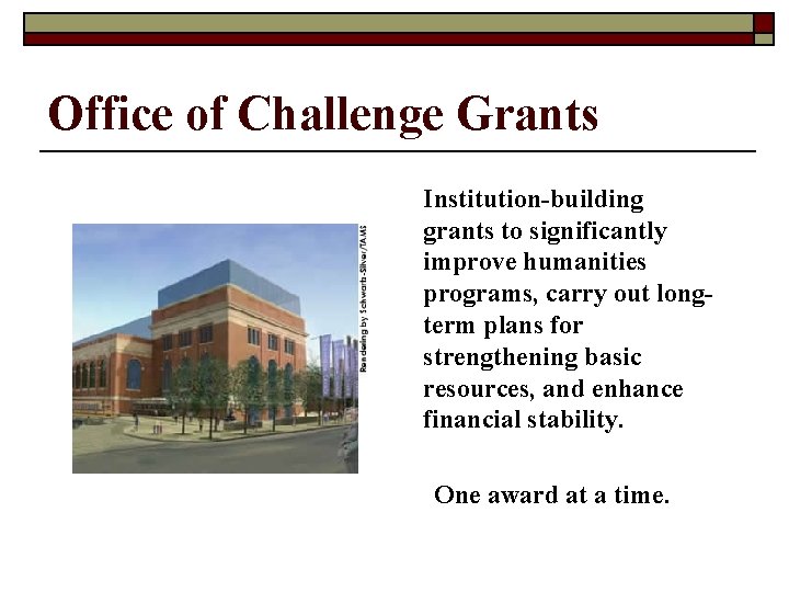 Office of Challenge Grants Institution-building grants to significantly improve humanities programs, carry out longterm