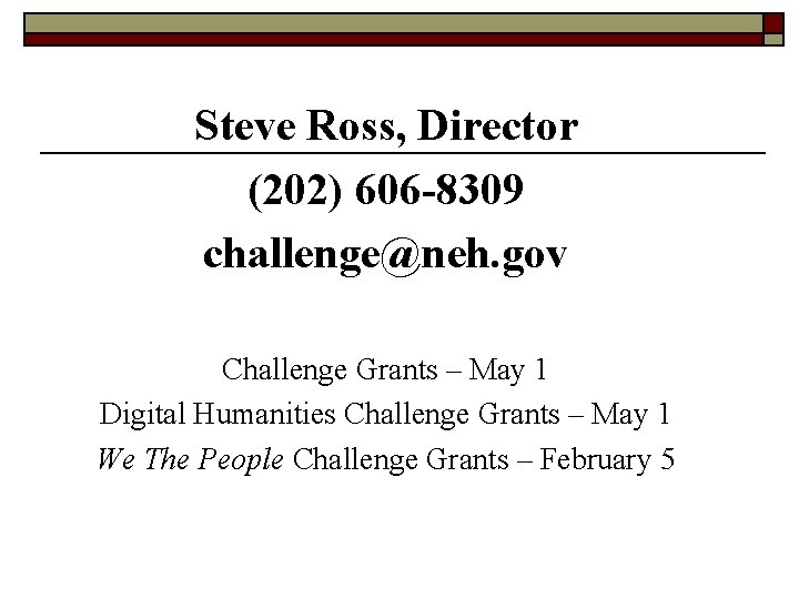 Steve Ross, Director (202) 606 -8309 challenge@neh. gov Challenge Grants – May 1 Digital