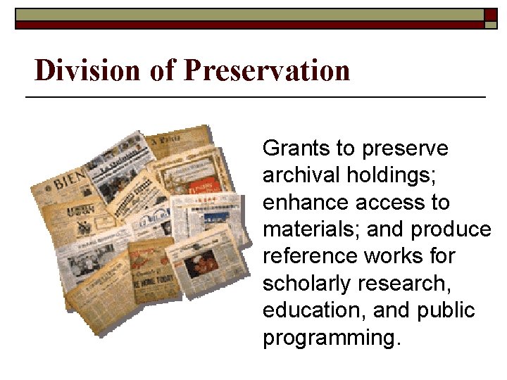 Division of Preservation Grants to preserve archival holdings; enhance access to materials; and produce